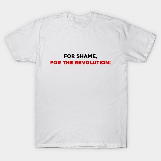 For Shame, For the Revolution! T-Shirt by Solenoid Apparel